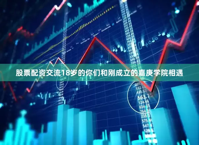 股票配资交流18岁的你们和刚成立的嘉庚学院相遇