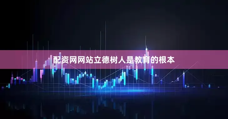 配资网网站立德树人是教育的根本