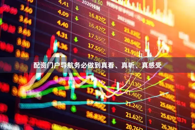 配资门户导航务必做到真看、真听、真感受