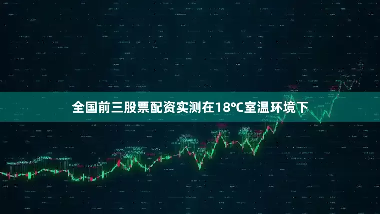 全国前三股票配资实测在18℃室温环境下